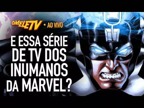 E essa série de TV dos Inumanos da Marvel? | OmeleTV AO VIVO