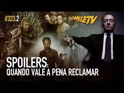 Spoilers: quando vale a pena reclamar | OmeleTV #323.2